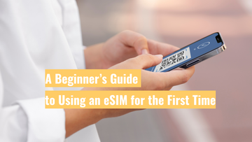 A Beginner’s Guide to Using an eSIM for the First Time
