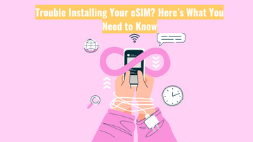 Trouble Installing Your eSIM? Here’s What You Need to Know